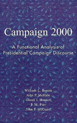 Campaign 2000: A Functional Analysis of Presidential Campaign Discourse by John P. McHale, Glenn J. Hansen, William L. Benoit