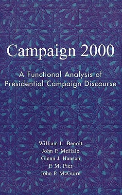 Campaign 2000: A Functional Analysis of Presidential Campaign Discourse by John P. McHale, Glenn J. Hansen, William L. Benoit