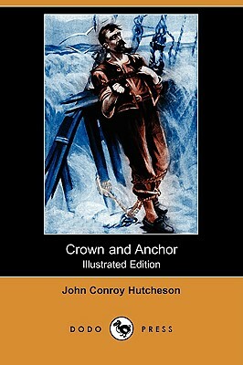 Crown and Anchor (Illustrated Edition) (Dodo Press) by John Conroy Hutcheson