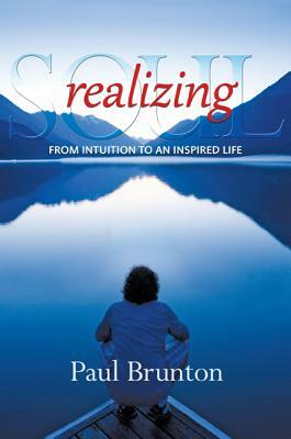 Realizing Soul: From Intuition to an Inspired Life by Paul Brunton