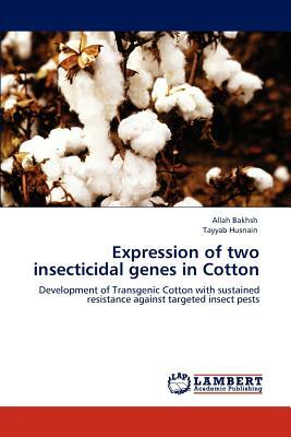 Expression of Two Insecticidal Genes in Cotton by Allah Bakhsh, Tayyab Husnain