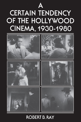 A Certain Tendency of the Hollywood Cinema, 1930-1980 by Robert B. Ray