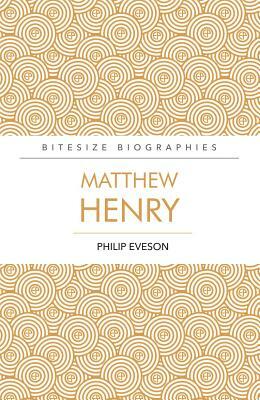 Matthew Henry Bitesize Biography by Philip Eveson