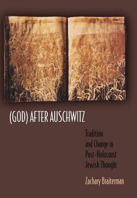 (god) After Auschwitz: Tradition and Change in Post-Holocaust Jewish Thought by Zachary Braiterman