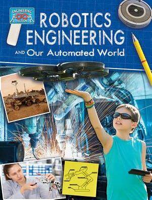 Robotics Engineering and Our Automated World by Rebecca Sjonger