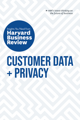 Customer Data and Privacy: The Insights You Need from Harvard Business Review by Harvard Business Review, Timothy Morey, Andrew Burt