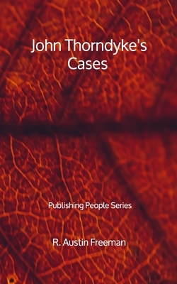 John Thorndyke's Cases - Publishing People Series by R. Austin Freeman