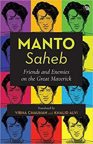 Manto Saheb: Friends and Enemies on the Great Maverick by Vibha Chauhan, Khalid Alvi