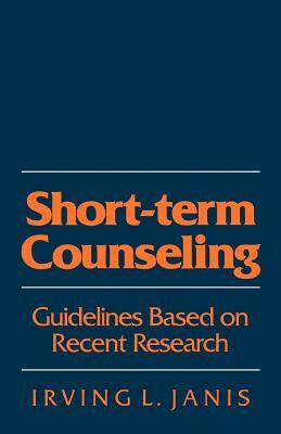Short-Term Counseling: Guidelines Based on Recent Research by Irving L. Janis