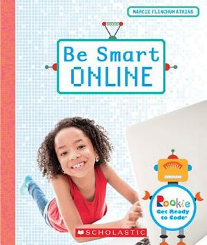 Be Smart Online (Rookie Get Ready to Code) by Marcie Flinchum Atkins