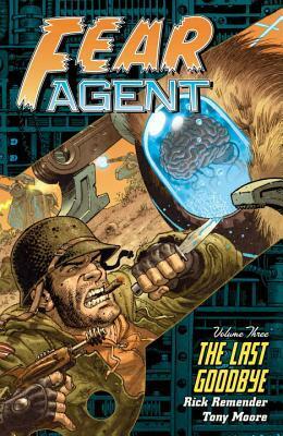 Fear Agent, Volume 3: The Last Goodbye by Ande Parks, Rick Remender, Tony Moore