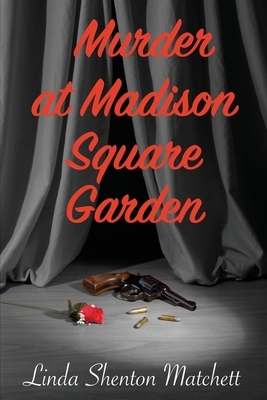 Murder at Madison Square Garden by Linda Shenton Matchett