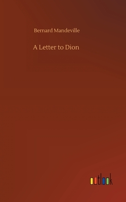 A Letter to Dion by Bernard Mandeville