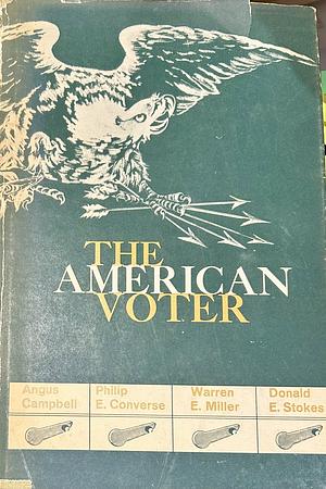 The American Voter by Angus Campbell, Warren E. Miller, Philip E. Converse, Donald E. Stokes