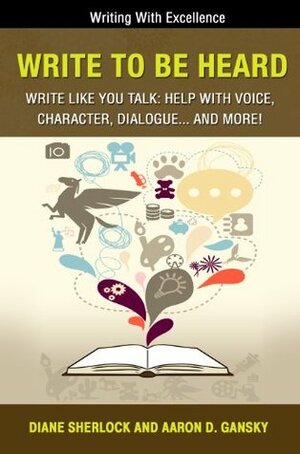 Write to Be Heard: Write Like You Talk: Help with Voice, Character, Dialogue... and More! by Aaron D. Gansky, Diane Sherlock