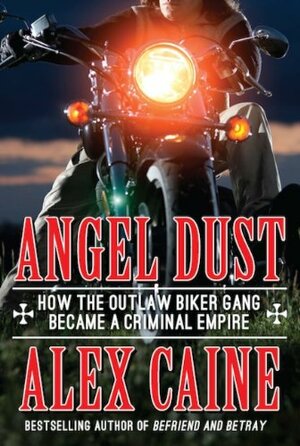 Angel Dust: From Hells Angels to Businessmen Bikers by Alex Caine