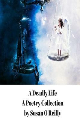 A Deadly Life: A Poetry and Microfiction Collection by Susan O'Reilly