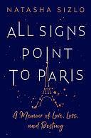 All Signs Point to Paris: A Memoir of Love, Loss and Destiny by Natasha Sizlo