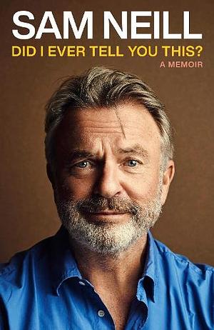 Did I Ever Tell You This? by Sam Neill