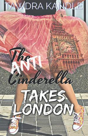 The Anti-Cinderella Takes London by Tawdra Kandle