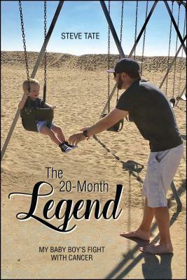 The 20-Month Legend: My Baby Boy's Fight with Cancer by Steve Tate