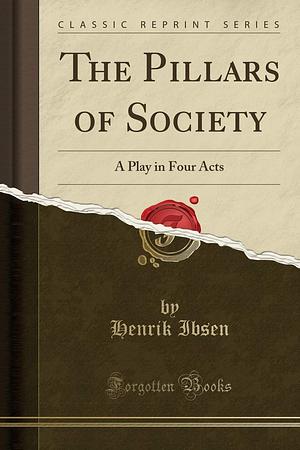 The Pillars of Society: A Play in Four Acts by Henrik Ibsen