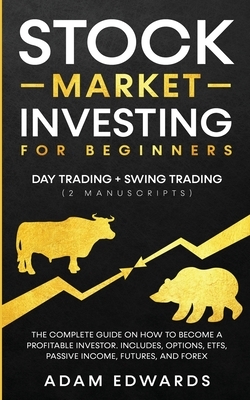 Stock Market Investing for Beginners: Day Trading + Swing Trading (2 Manuscripts): The Complete Guide on How to Become a Profitable Investor. Includes by Adam Edwards