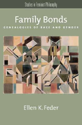 Family Bonds: Genealogies of Race and Gender by Ellen K. Feder
