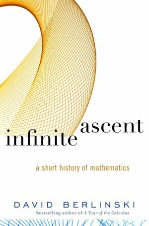 Infinite Ascent: A Short History of Mathematics by David Berlinski