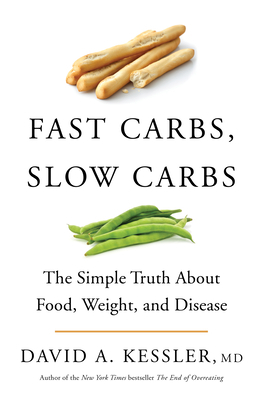 Fast Carbs, Slow Carbs: The Truth About Weight, Why We're Sick, and How to Stay Alive by David A. Kessler