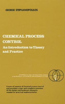 Chemical Process Control: An Introduction to Theory and Practice by George Stephanopoulos