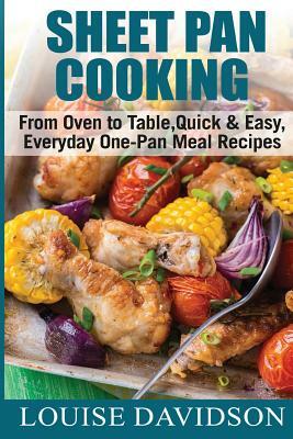 Sheet Pan Cooking ***Black and White Edition***: From Oven to Table, Quick & Easy, Everyday, One-Pan Meal Recipes by Louise Davidson