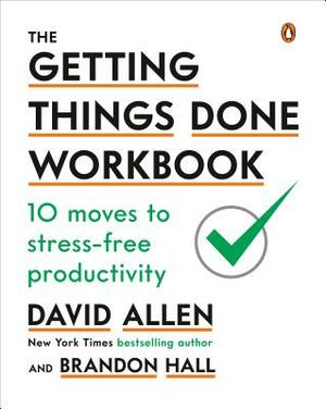 The Getting Things Done Workbook: 10 Moves to Stress-Free Productivity by David Allen, Brandon Hall