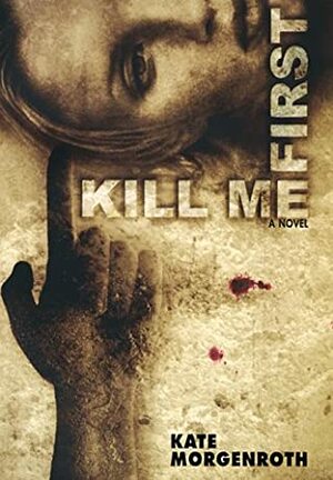 Kill Me First by Kate Morgenroth