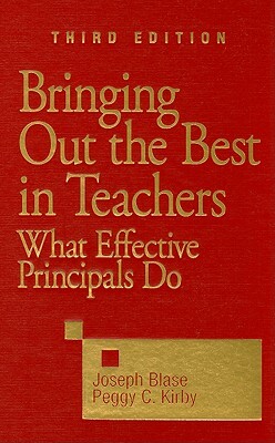 Bringing Out the Best in Teachers: What Effective Principals Do by Peggy C. Kirby, Joseph Blase