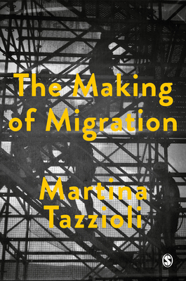 The Making of Migration: The Biopolitics of Mobility at Europe's Borders by Martina Tazzioli