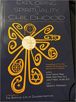 Exploring the Spirituality of Childhood by Vivian Gussin Paley, Jane P. Ward, Wade Clark Roof