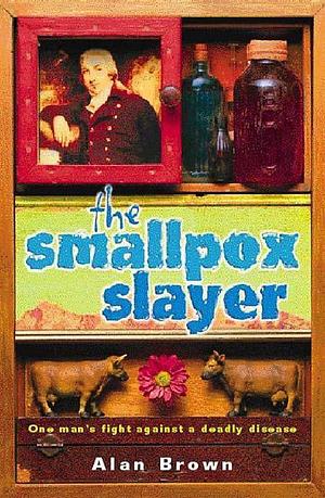 The Smallpox Slayer: One Man's Fight Against a Deadly Disease by Alan Brown