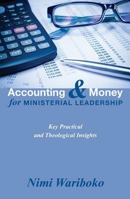 Accounting and Money for Ministerial Leadership: Key Practical and Theological Insights by Nimi Wariboko