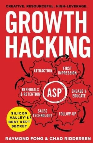 Growth Hacking: Silicon Valley's Best Kept Secret by Chad Riddersen, Raymond Fong