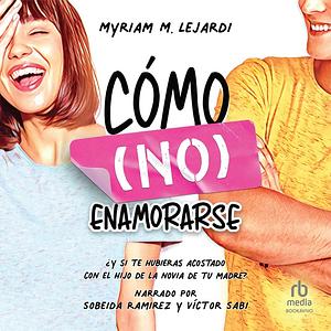 Cómo (no) enamorarse  by Myriam M. Lejardi