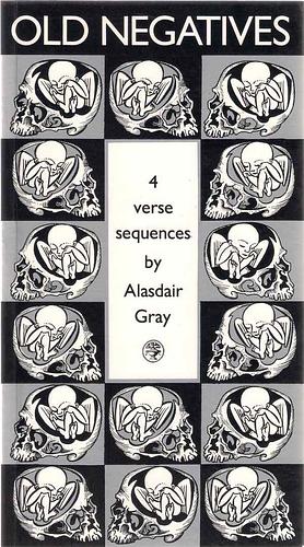 Old Negatives: Four Verse Sequences by Alasdair Gray