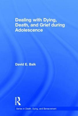 Dealing with Dying, Death, and Grief During Adolescence by David E. Balk