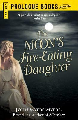The Moon's Fire-Eating Daughter: A Sequel to Silverlock by John Myers Myers
