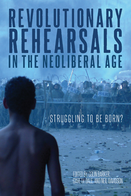 Revolutionary Rehearsals in the Neoliberal Age: Struggling to Be Born? by 