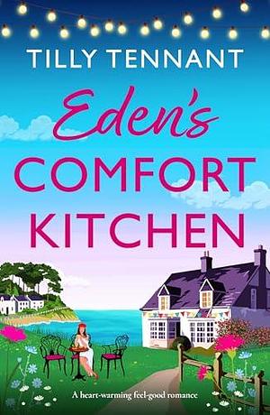 Eden's Comfort Kitchen: A heart-warming feel-good romance by Tilly Tennant, Tilly Tennant