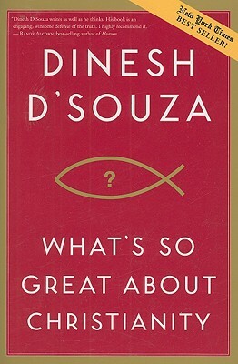 What's So Great about Christianity by Dinesh D'Souza