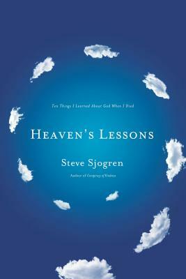 Heaven's Lessons: Ten Things I Learned about God When I Died by Steve Sjogren