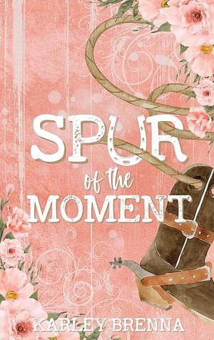 Spur of the Moment by Karley Brenna