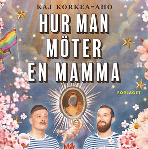 Hur man möter en mamma by Kaj Korkea-aho